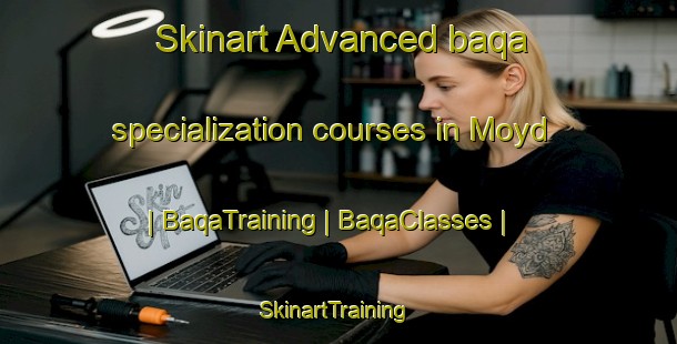 Skinart Advanced baqa specialization courses in Moyd | BaqaTraining | BaqaClasses | SkinartTraining-United States